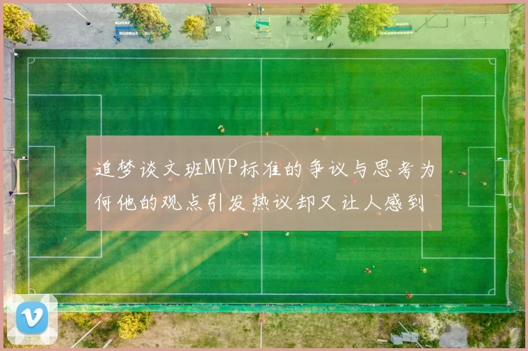 追梦谈文班MVP标准的争议与思考为何他的观点引发热议却又让人感到困惑